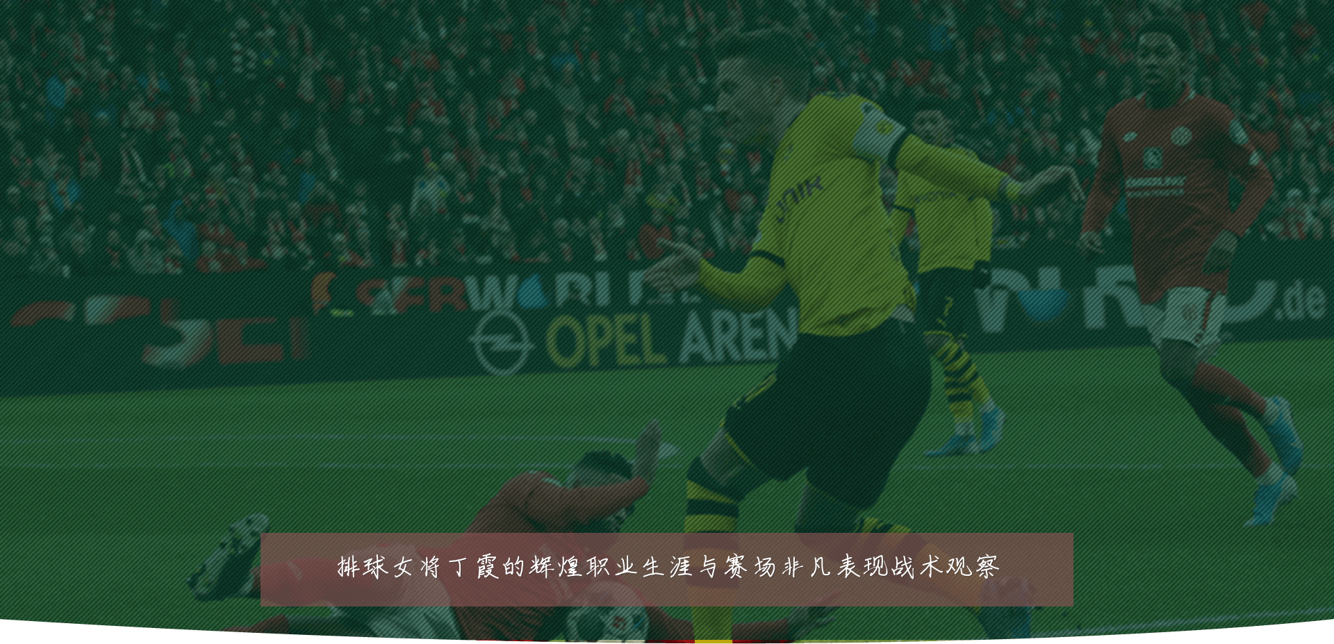 排球女将丁霞的辉煌职业生涯与赛场非凡表现战术观察